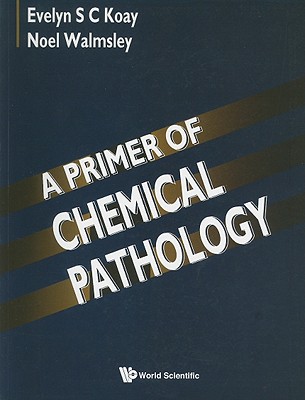 A Primer of Chemical Pathology - Koay, Evelyn S C, and Walmsley, Noel