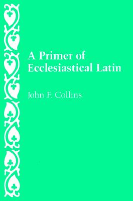 A Primer of Ecclesiastical Latin - Collins, John F