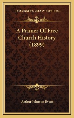 A Primer of Free Church History (1899) - Evans, Arthur Johnson