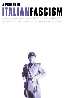 A Primer of Italian Fascism - Schnapp, Jeffrey Thompson (Introduction by), and Stampino, Maria G (Translated by), and Sears, Olivia E (Translated by)