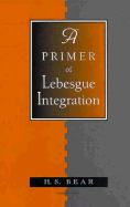 A Primer of Lebesgue Integration - Bear, Herbert S (Editor)