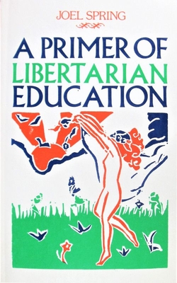 A Primer of Libertarian Education - Spring, Joel