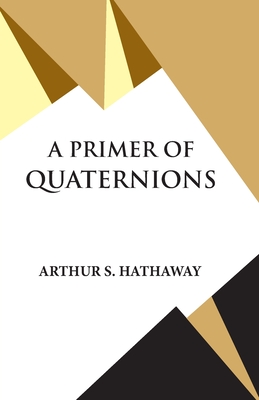 A Primer Of Quaternions - Hathaway, Arthur S