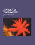 A Primer of Wordsworth With a Critical Essay