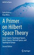 A Primer on Hilbert Space Theory: Linear Spaces, Topological Spaces, Metric Spaces, Normed Spaces, and Topological Groups