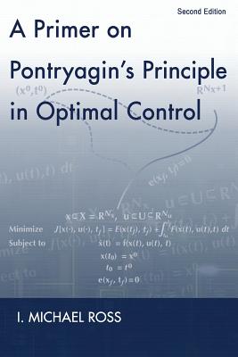 A Primer on Pontryagin's Principle in Optimal Control: Second Edition - Ross, I Michael