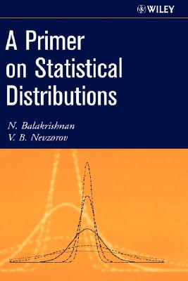 A Primer on Statistical Distributions - Balakrishnan, Narayanaswamy, and Nevzorov, V B