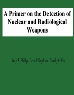 A Primer on the Detection of Nuclear and Radiological Weapons - Nagel, David J, and Coffey, Timothy, and Phillips, Gary W