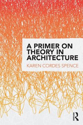 A Primer on Theory in Architecture - Cordes Spence, Karen