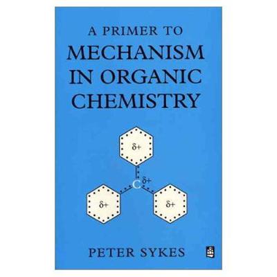 A Primer to Mechanism in Organic Chemistry - Sykes, Peter