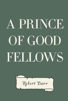 A Prince of Good Fellows - Barr, Robert