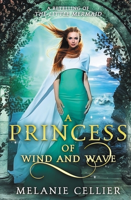 A Princess of Wind and Wave: A Retelling of The Little Mermaid - Cellier, Melanie