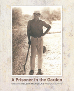 A Prisoner in the Garden: Opening Nelson Mandela's Prison Archive - Nelson Mandela Foundation