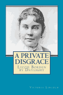 A Private Disgrace: Lizzie Borden by Daylight