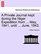 A Private Journal Kept During the Niger Expedition from ... May, 1841, Until ... June, 1842.