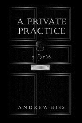 A Private Practice: A Farce - Biss, Andrew