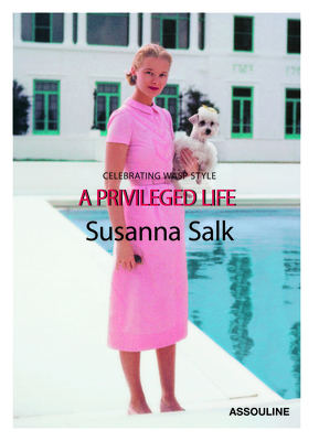 A Privileged Life: Celebrating Wasp Style - Salk, Susanna