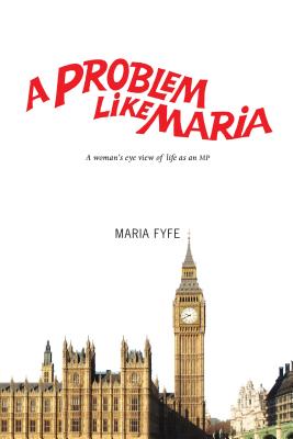 A Problem Like Maria: A Woman's Eye View of Life as an MP - Fyfe, Maria