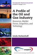 A Profile of the Oil and Gas Industry: Resources, Market Forces, Geopolitics, and Technology