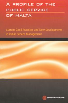 A Profile of the Public Service of Malta: Current Good Practices and New Developments in Public Service Management - Commonwealth Secretariat (Creator), and Bare, Tendai R W (Foreword by), and Frost, Peter (Foreword by)