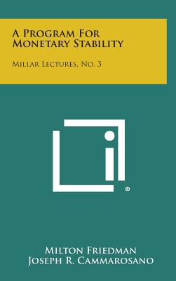 A Program for Monetary Stability: Millar Lectures, No. 3 - Friedman, Milton, and Cammarosano, Joseph R (Foreword by)