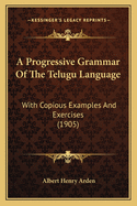A Progressive Grammar of the Telugu Language with Copious Examples and Exercises