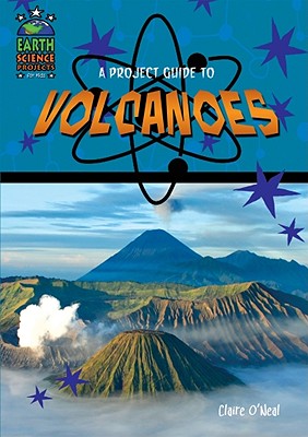 A Project Guide to Volcanoes - O'Neal, Claire