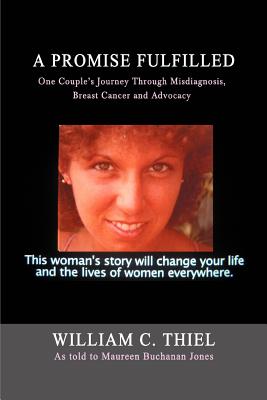 A Promise Fulfilled: One Couple's Journey Through Misdiagnosis, Breast Cancer and Advocacy - Thiel, William C