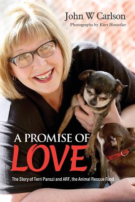 A Promise of Love: The Story of Terri Panszi and ARF, the Animal Rescue Fund - Hostetler, Kurt (Photographer), and Carlson, John W