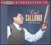 A Proper Introduction to Cab Calloway: Zah, Zuh, Zaz - Cab Calloway