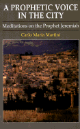 A Prophetic Voice in the City: Meditations on the Prophet Jeremiah - Martini, Carlo Maria, and Theisen, Vera Castelli (Editor)