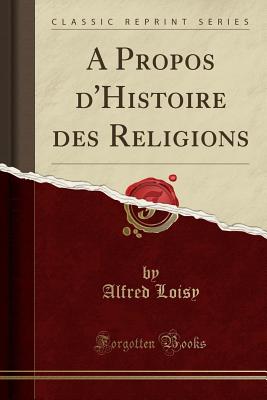 A Propos D'Histoire Des Religions (Classic Reprint) - Loisy, Alfred