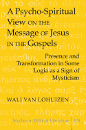 A Psycho-Spiritual View on the Message of Jesus in the Gospels: Presence and Transformation in Some Logia as a Sign of Mysticism