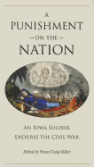 A Punishment on the Nation: An Iowa Soldier Endures the Civil War - Miller, Brian Craig (Editor)