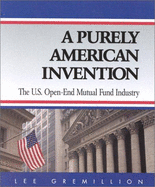 A Purely American Invention: The U.S. Open-End Mutual Fund Industry