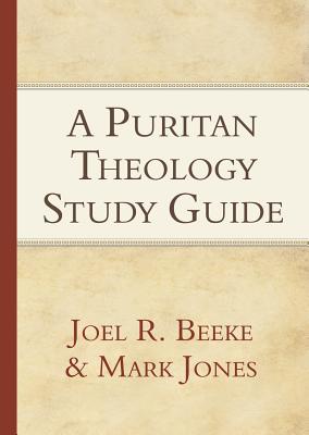 A Puritan Theology Study Guide - Beeke, Joel R, Ph.D., and Jones, Mark