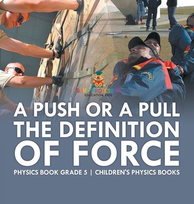 A Push or A Pull - The Definition of Force - Physics Book Grade 5 Children's Physics Books - Baby Professor