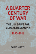 A Quarter Century of War: The Us Drive for Global Hegemony 1990-2016