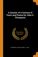 A Quarter of a Century of Years and Poems by John G. Thompson