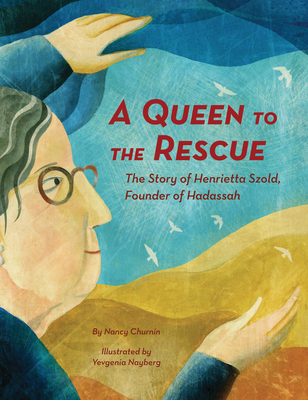 A Queen to the Rescue: The Story of Henrietta Szold, Founder of Hadassah - Churnin, Nancy
