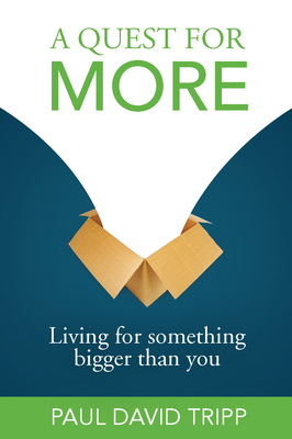 A Quest for More: Living for Something Bigger Than You - Tripp, Paul David, M.DIV., D.Min.