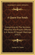 A Quest for Souls: Comprising All the Sermons Preached and Prayers Offered in a Series of Gospel Meetings (1917)