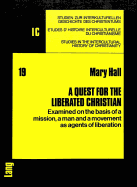 A Quest for the Liberated Christian: Examined on the Basis of a Mission, a Man and a Movement as Agents of Liberation