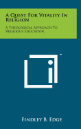 A Quest For Vitality In Religion: A Theological Approach To Religious Education - Edge, Findley B