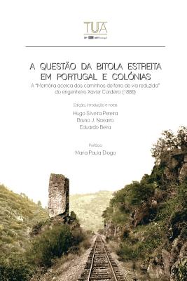 A Quest?o Da Bitola Estreita Em Portugal E Col?nias: A "mem?ria Acerca DOS Caminhos de Ferro de Via Reduzida" Do Engenheiro Xavier Cordeiro - Navarro, Bruno J, and Beira, Eduardo, and Diogo, Maria Paula (Preface by)