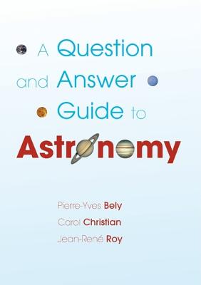 A Question and Answer Guide to Astronomy - Bely, Pierre-Yves, and Christian, Carol, and Roy, Jean-Ren
