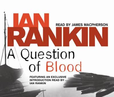 A Question of Blood - Rankin, Ian (Read by), and Macpherson, James (Read by)