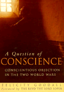 A Question of Conscience: British Conscientious Objectors in the Two World Wars - Goodall, Felicity, and Revd the Lord Soper (Foreword by)