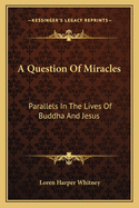 A Question of Miracles; Parallels in the Lives of Buddha and Jesus