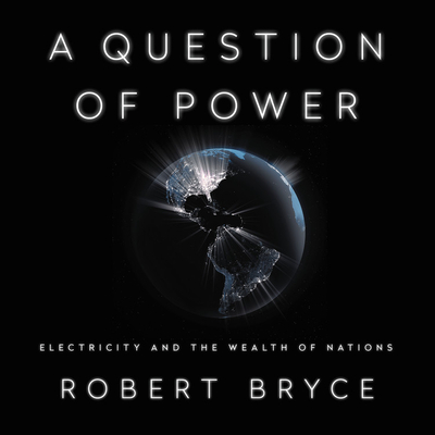 A Question of Power Lib/E: Electricity and the Wealth of Nations - Bryce, Robert (Read by)
